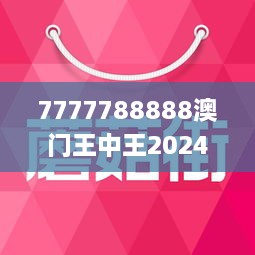 7777788888澳門王中王2024年｜統(tǒng)計解答解釋落實